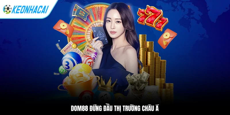 DOM88 - Sân Chơi Cá Cược Chuyên Nghiệp Không Nên Bỏ Qua 1 DOM88 đứng đầu thị trường châu Á