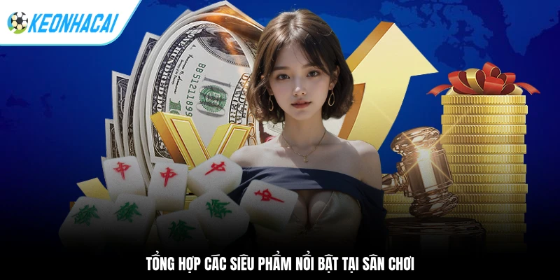 Giới Thiệu MIBET - Sân Chơi Uy Tín Cho Dân Cá Cược 3 Tổng hợp các siêu phẩm nổi bật tại sân chơi