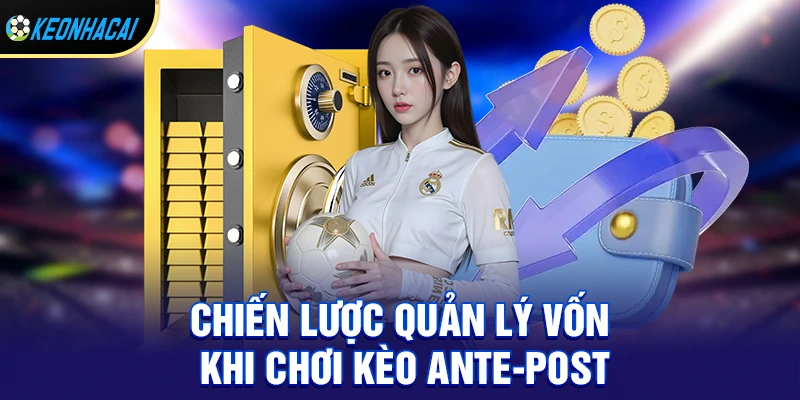 Kèo ante-post - Bí Quyết Thành Công Cùng Kèo Dài Hạn 2 Chiến lược quản lý vốn khi chơi kèo ante-post