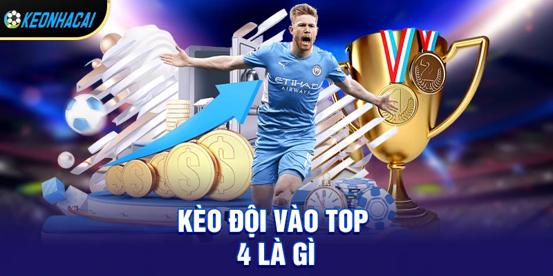 Kèo Đội Vào Top 4 – Bí Quyết Chọn Kèo Sinh Lời Cao Nhất Mùa Giải 1 Kèo đội vào top 4 là gì và vì sao ngày càng phổ biến?