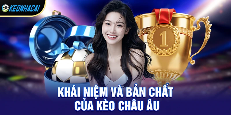Kèo Châu Âu – Hướng dẫn chi tiết cách chơi 1X2 và bí quyết thắng lớn mùa giải 2026 1 Khái niệm và bản chất của kèo châu âu
