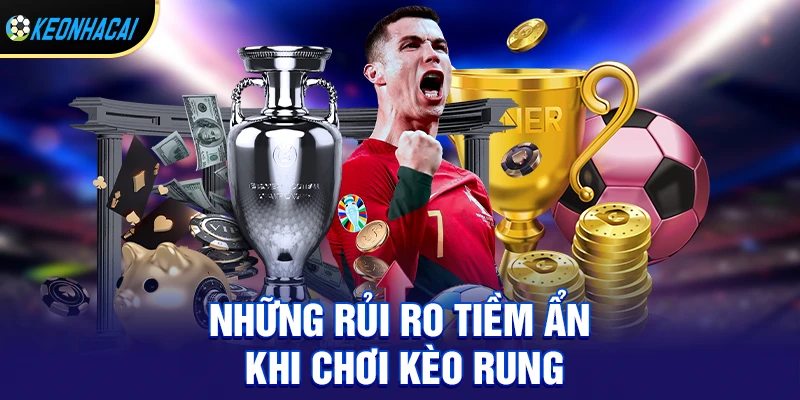 Kèo Rung Tài Xỉu – Bí Kíp Ăn Đậm Khi Bóng Đang Chạy 2 Những rủi ro tiềm ẩn khi chơi kèo rung