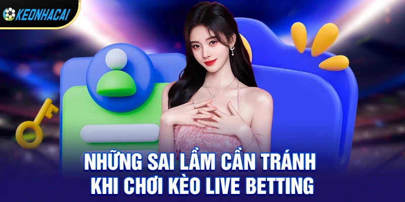 Hướng Dẫn Chơi Kèo Live Betting Siêu Lợi Nhuận – Bắt Trend Mới Nhất 2026 3 Những sai lầm cần tránh khi chơi kèo live betting
