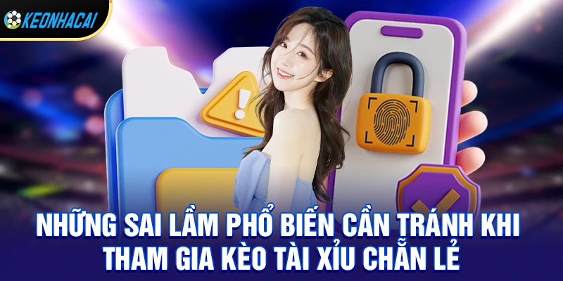 Kèo tài xỉu chẵn lẻ – Bí quyết soi kèo chẵn lẻ hiệu quả và cách chơi thắng lớn 3 Những sai lầm phổ biến cần tránh khi tham gia kèo tài xỉu chẵn lẻ