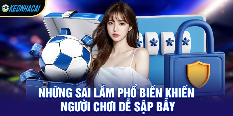 Mẹo Tránh Gài Kèo – Hướng Dẫn Chi Tiết Cho Người Chơi 3 Các Sai Lầm Cần Tránh Khi Chơi Cá Cược