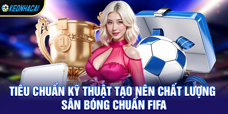 Sân Bóng Chuẩn FIFA – Tiêu Chuẩn Quốc Tế Và Những Sân Đẹp Nhất Thế Giới 1 Tiêu chuẩn kỹ thuật tạo nên chất lượng sân bóng chuẩn fifa