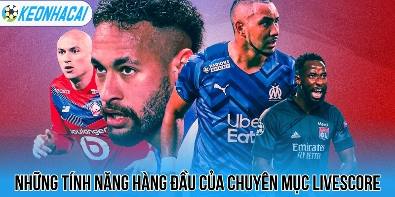 Livescore – Trực Tuyến Bóng Đá 247 Chi Tiết Và Chính Xác 28 Những tính năng hàng đầu của chuyên mục livescore