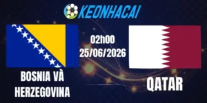 Soi Kèo Nhà Cái Bosnia và Herzegovina Vs Qatar - Bảng B World Cup 02h00 25/06/2026