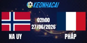 Soi Kèo Nhà Cái Na Uy Vs Pháp - Bảng I World Cup 02h00 27/06/2026