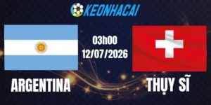 Kèo bóng đá Argentina vs Thụy Sĩ - Vòng tứ kết World Cup 03h00 ngày 12/07/2026