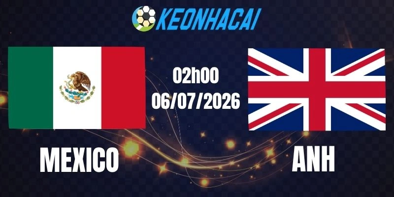 Soi kèo nhà cái Mexico vs Anh - Vòng 16 đội World Cup 02h00 06/07/2026