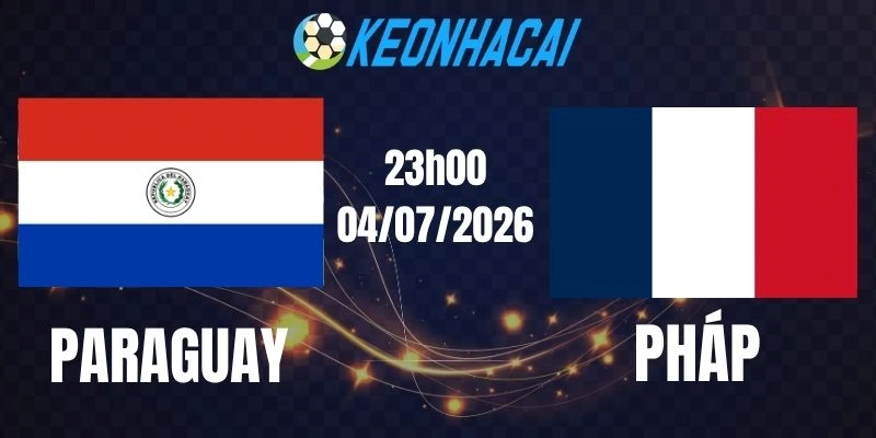Soi kèo nhà cái Paraguay vs Pháp - Vòng 16 đội World Cup 23h00 ngày 04/07/2026