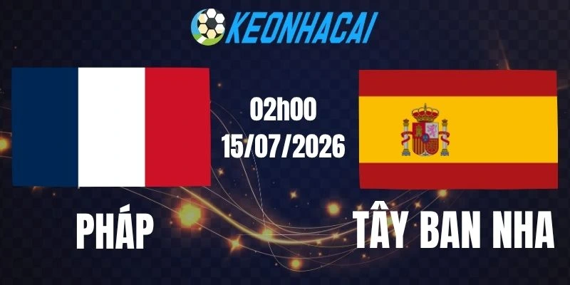 Soi kèo nhà cái Pháp vs Tây Ban Nha - Vòng bán kết World Cup 02h00 15/07/2026